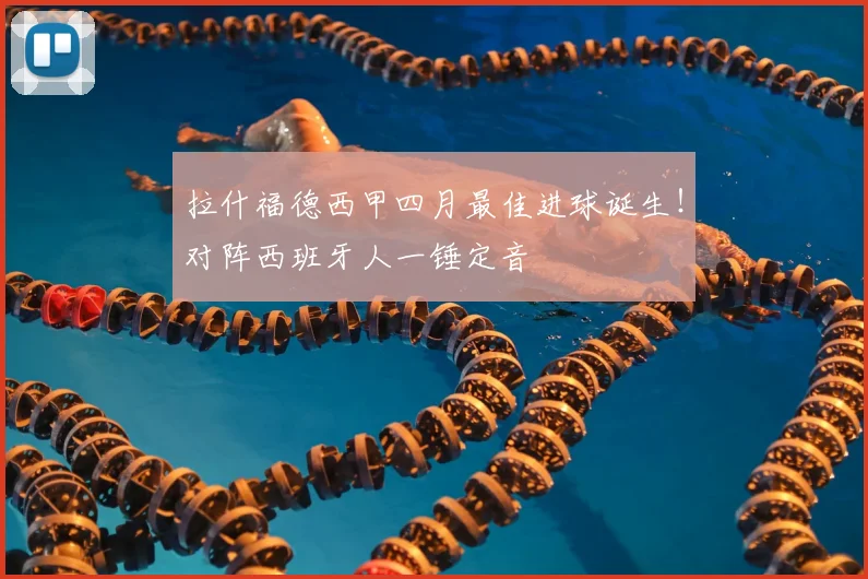 拉什福德西甲四月最佳进球诞生！对阵西班牙人一锤定音