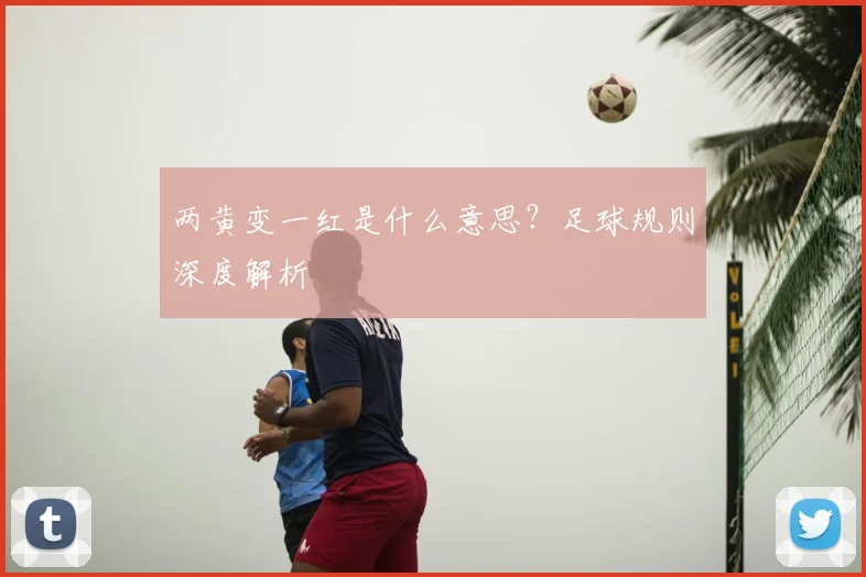 两黄变一红是什么意思？足球规则深度解析