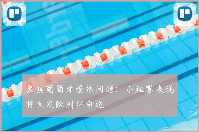 聚焦葡萄牙慢热问题：小组赛表现将决定欧洲杯命运