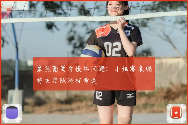 聚焦葡萄牙慢热问题:小组赛表现将决定欧洲杯命运